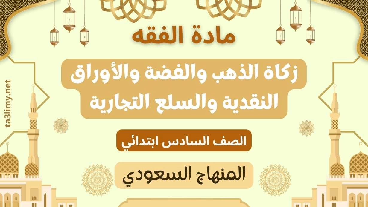 حل درس زكاة الذهب والفضة والأوراق النقدية والسلع التجارية صف سادس سعودي